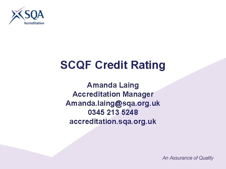SCQF Credit Rating Amanda Laing Accreditation Manager Amanda. laing@sqa. org. uk 0345 213 5248
