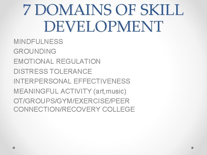 7 DOMAINS OF SKILL DEVELOPMENT MINDFULNESS GROUNDING EMOTIONAL REGULATION DISTRESS TOLERANCE INTERPERSONAL EFFECTIVENESS MEANINGFUL 7 DOMAINS OF SKILL DEVELOPMENT MINDFULNESS GROUNDING EMOTIONAL REGULATION DISTRESS TOLERANCE INTERPERSONAL EFFECTIVENESS MEANINGFUL