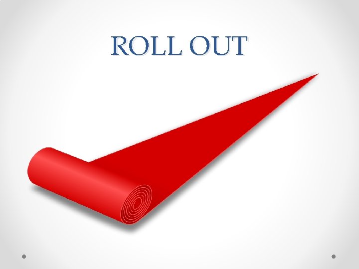 ROLL OUT ROLL OUT