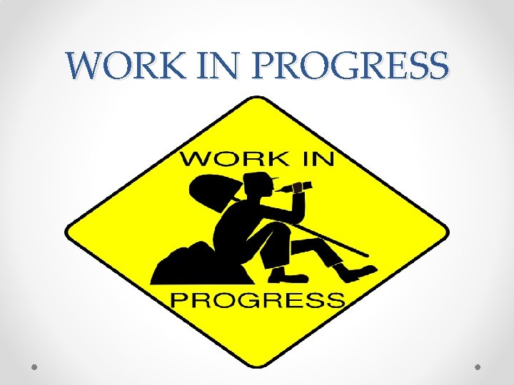 WORK IN PROGRESS WORK IN PROGRESS