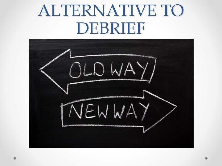 ALTERNATIVE TO DEBRIEF ALTERNATIVE TO DEBRIEF