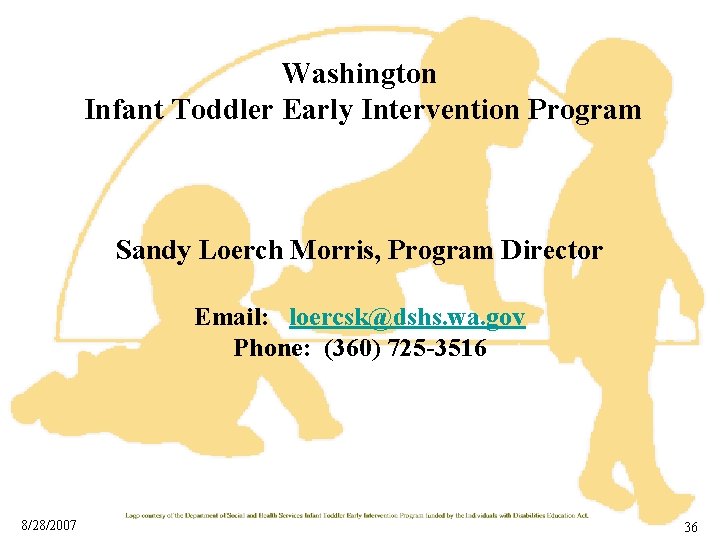 Washington Infant Toddler Early Intervention Program Sandy Loerch Morris, Program Director Email: loercsk@dshs. wa.