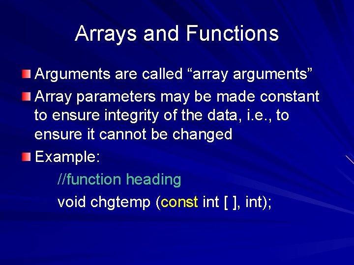 Arrays and Functions Arguments are called “array arguments” Array parameters may be made constant