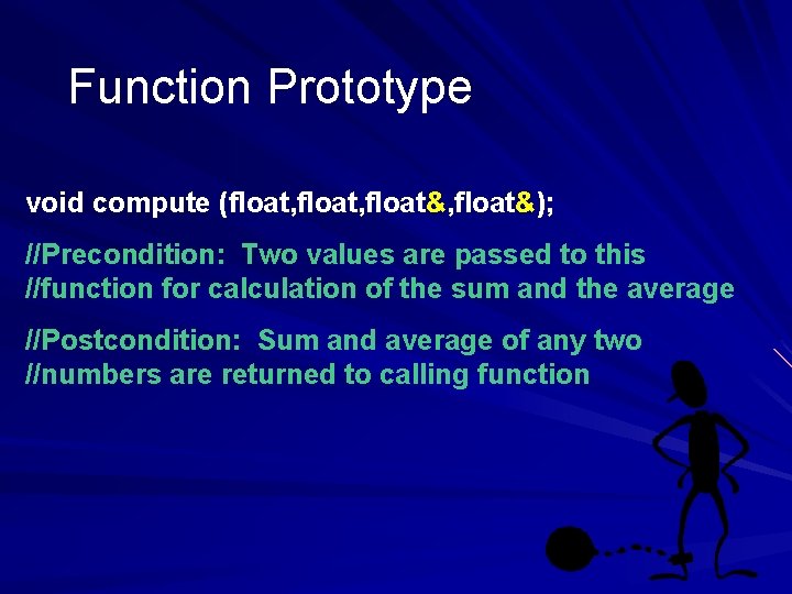 Function Prototype void compute (float, float&, float&); //Precondition: Two values are passed to this