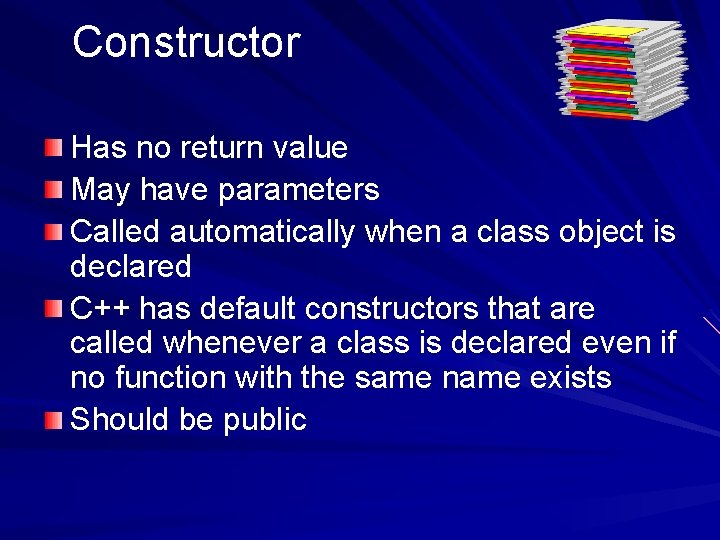 Constructor Has no return value May have parameters Called automatically when a class object