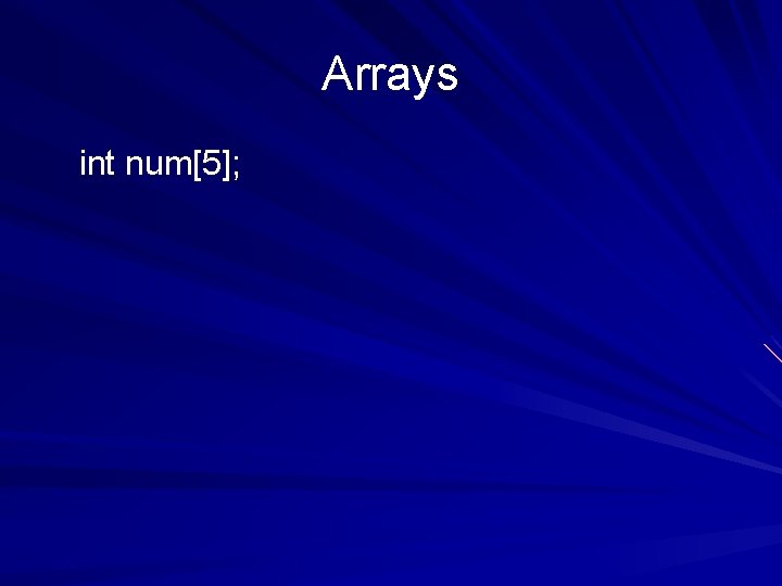 Arrays int num[5]; 