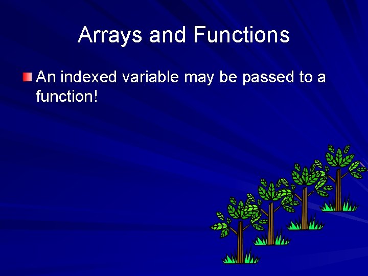 Arrays and Functions An indexed variable may be passed to a function! 