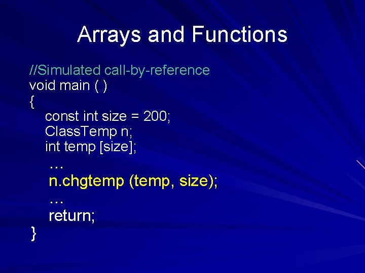 Arrays and Functions //Simulated call-by-reference void main ( ) { const int size =
