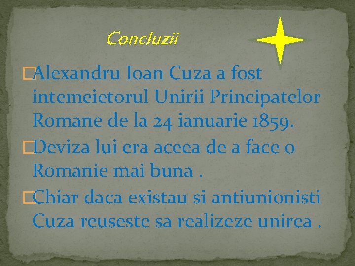 Concluzii �Alexandru Ioan Cuza a fost intemeietorul Unirii Principatelor Romane de la 24 ianuarie