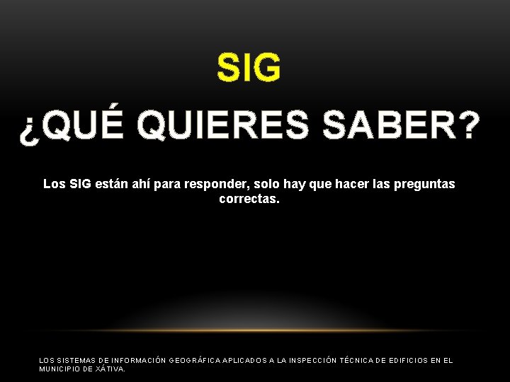 SIG ¿QUÉ QUIERES SABER? Los SIG están ahí para responder, solo hay que hacer