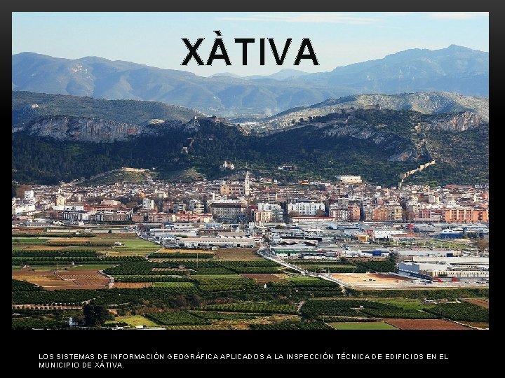 XÀTIVA LOS SISTEMAS DE INFORMACIÓN GEOGRÁFICA APLICADOS A LA INSPECCIÓN TÉCNICA DE EDIFICIOS EN