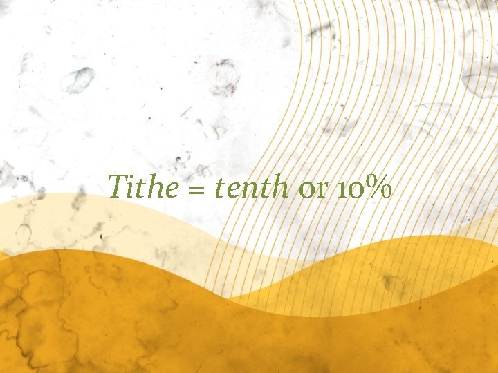 Tithe = tenth or 10% 
