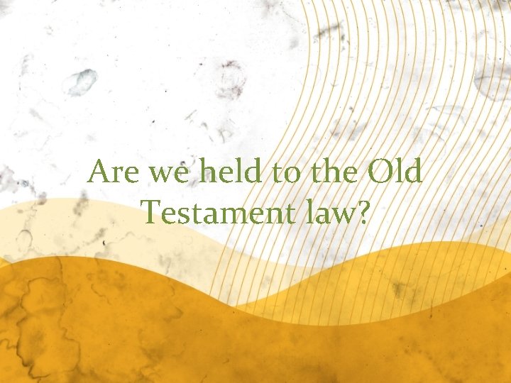 Are we held to the Old Testament law? 
