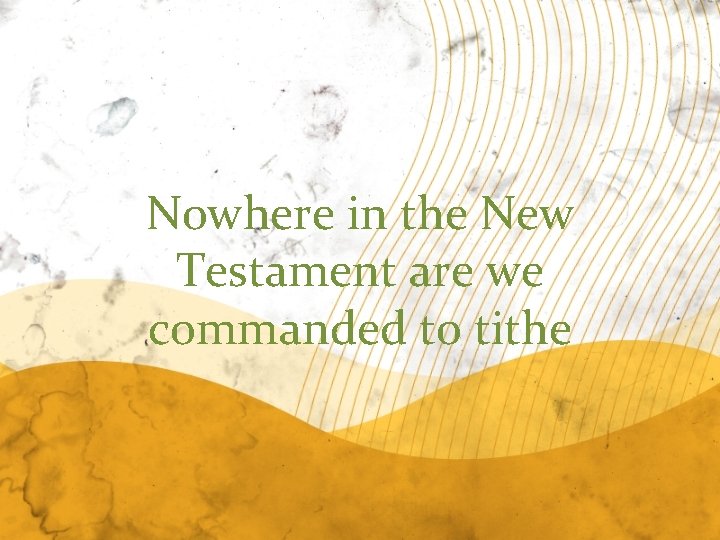 Nowhere in the New Testament are we commanded to tithe 
