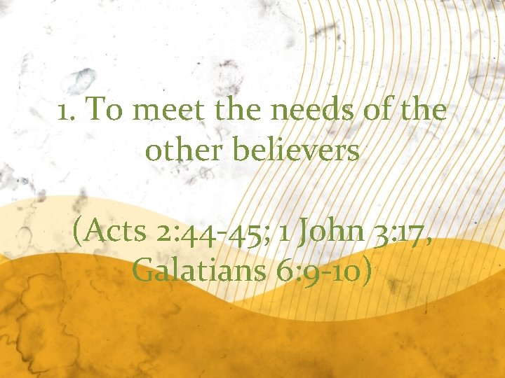 1. To meet the needs of the other believers (Acts 2: 44 -45; 1