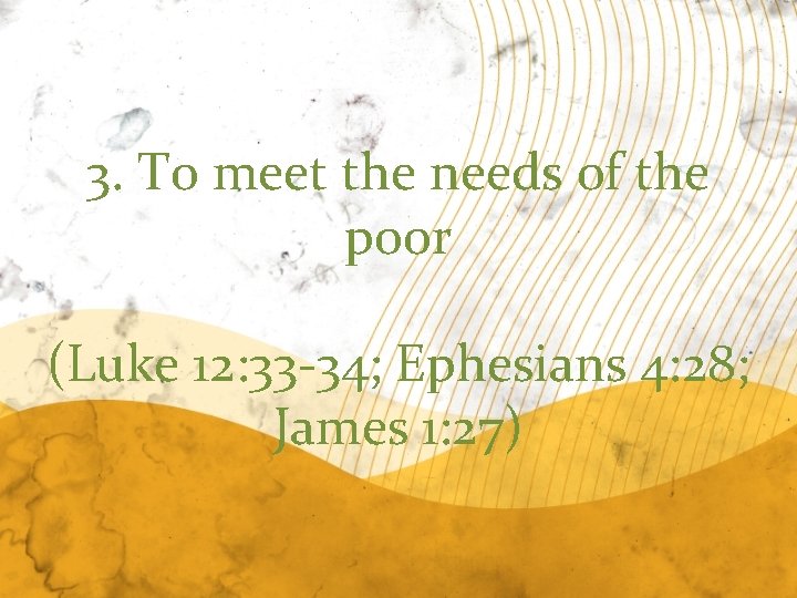 3. To meet the needs of the poor (Luke 12: 33 -34; Ephesians 4: