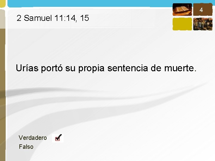 4 2 Samuel 11: 14, 15 Urías portó su propia sentencia de muerte. Verdadero