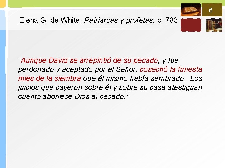 6 Elena G. de White, Patriarcas y profetas, p. 783 “Aunque David se arrepintió