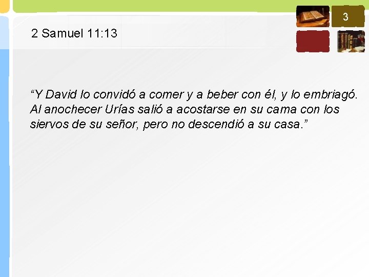 3 2 Samuel 11: 13 “Y David lo convidó a comer y a beber