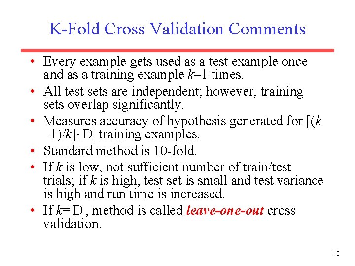 K-Fold Cross Validation Comments • Every example gets used as a test example once