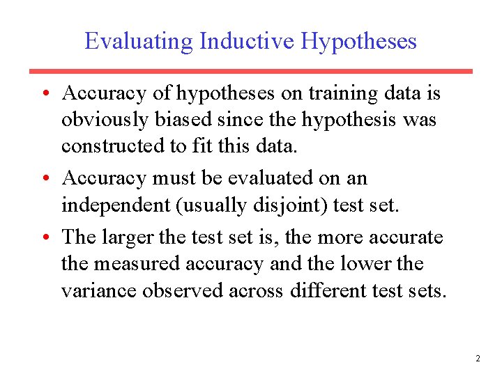 Evaluating Inductive Hypotheses • Accuracy of hypotheses on training data is obviously biased since