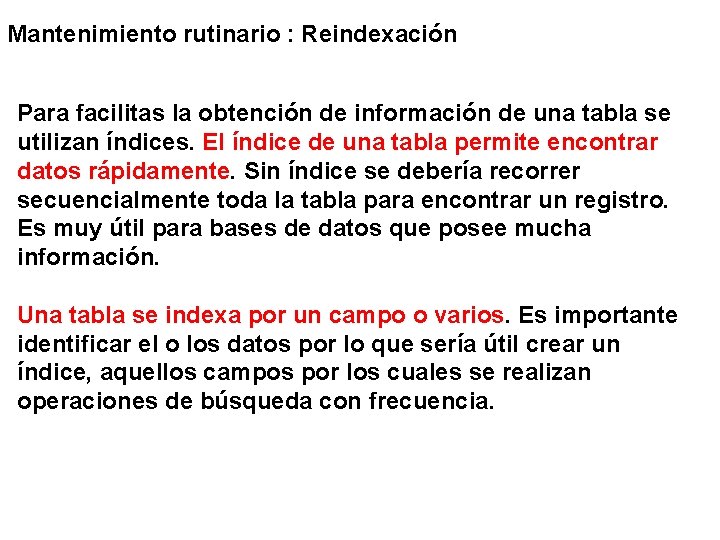 Mantenimiento rutinario : Reindexación Para facilitas la obtención de información de una tabla se