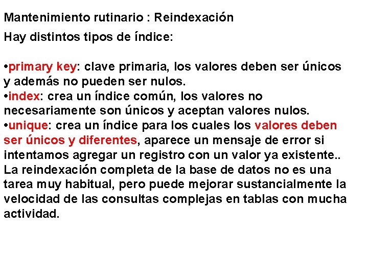 Mantenimiento rutinario : Reindexación Hay distintos tipos de índice: • primary key: clave primaria,