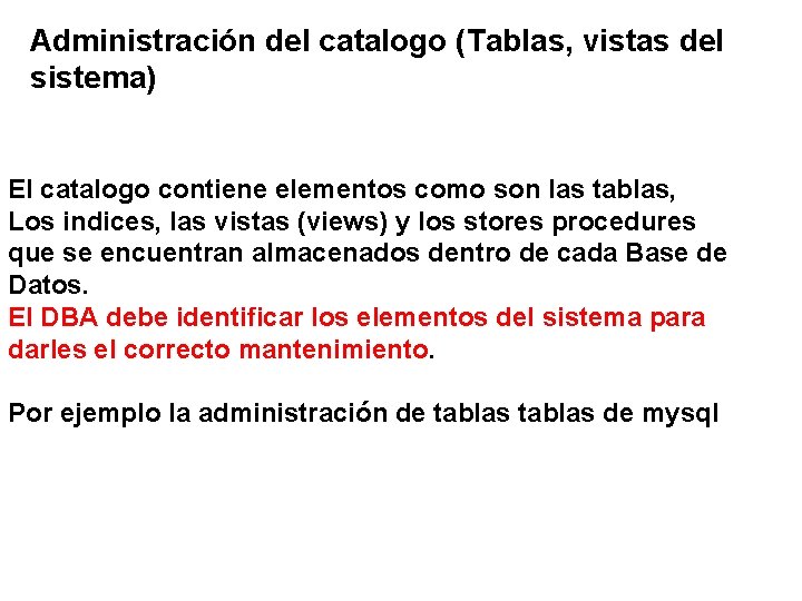 Administración del catalogo (Tablas, vistas del sistema) El catalogo contiene elementos como son las
