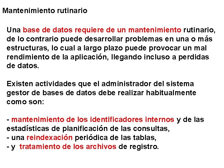 Mantenimiento rutinario Una base de datos requiere de un mantenimiento rutinario, de lo contrario