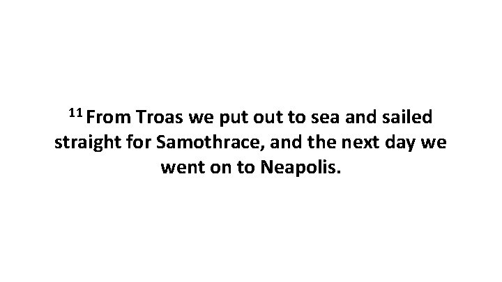 11 From Troas we put out to sea and sailed straight for Samothrace, and