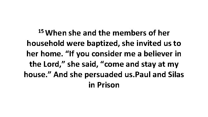 15 When she and the members of her household were baptized, she invited us