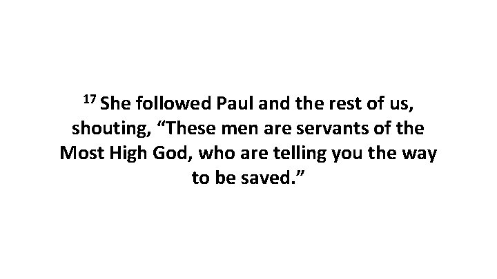 17 She followed Paul and the rest of us, shouting, “These men are servants