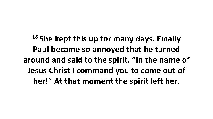 18 She kept this up for many days. Finally Paul became so annoyed that