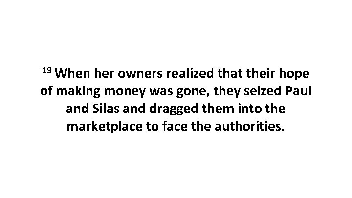 19 When her owners realized that their hope of making money was gone, they
