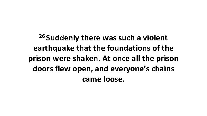 26 Suddenly there was such a violent earthquake that the foundations of the prison