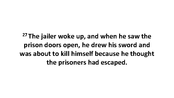 27 The jailer woke up, and when he saw the prison doors open, he
