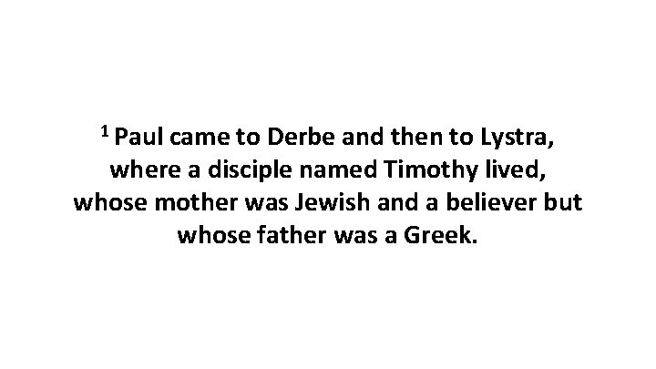 1 Paul came to Derbe and then to Lystra, where a disciple named Timothy