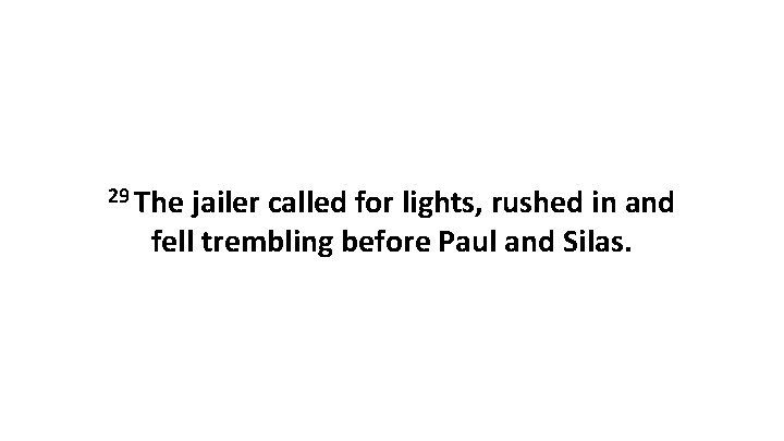 29 The jailer called for lights, rushed in and fell trembling before Paul and