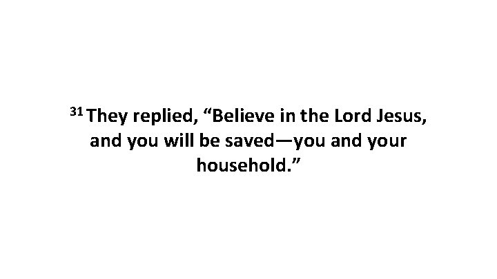 31 They replied, “Believe in the Lord Jesus, and you will be saved—you and