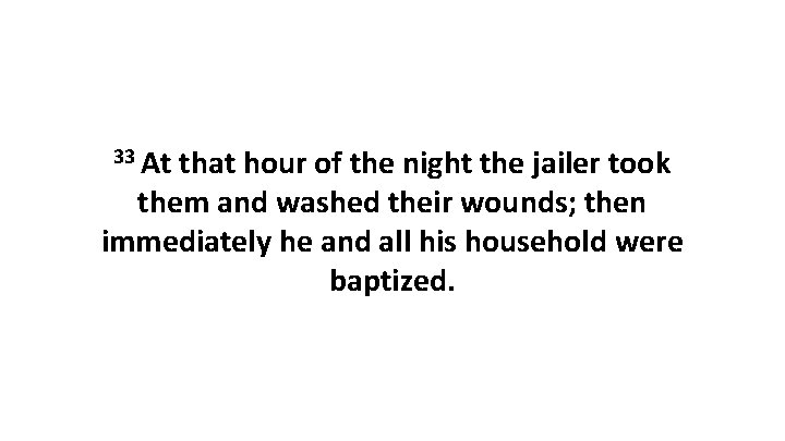 33 At that hour of the night the jailer took them and washed their