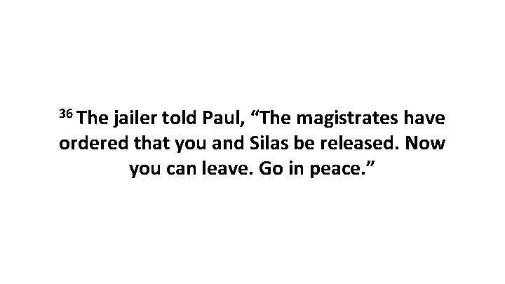36 The jailer told Paul, “The magistrates have ordered that you and Silas be