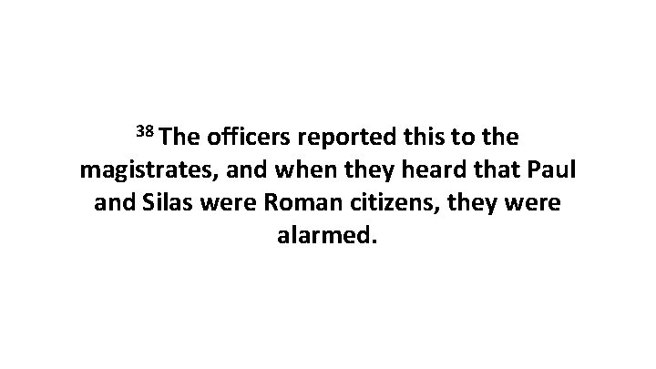 38 The officers reported this to the magistrates, and when they heard that Paul
