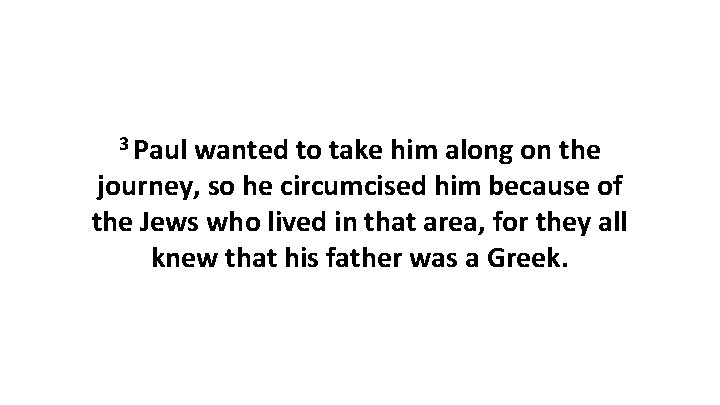 3 Paul wanted to take him along on the journey, so he circumcised him
