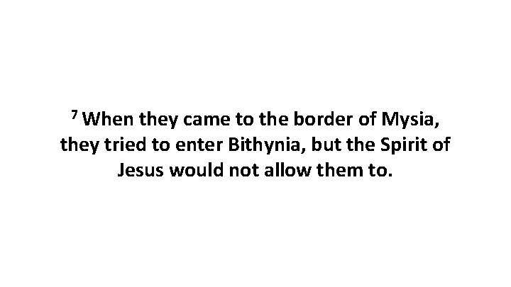 7 When they came to the border of Mysia, they tried to enter Bithynia,