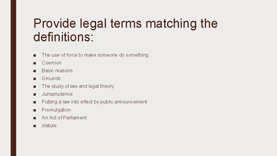 Provide legal terms matching the definitions: ■ The use of force to make someone