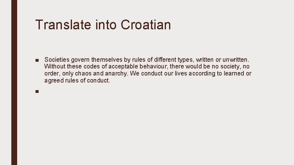 Translate into Croatian ■ Societies govern themselves by rules of different types, written or
