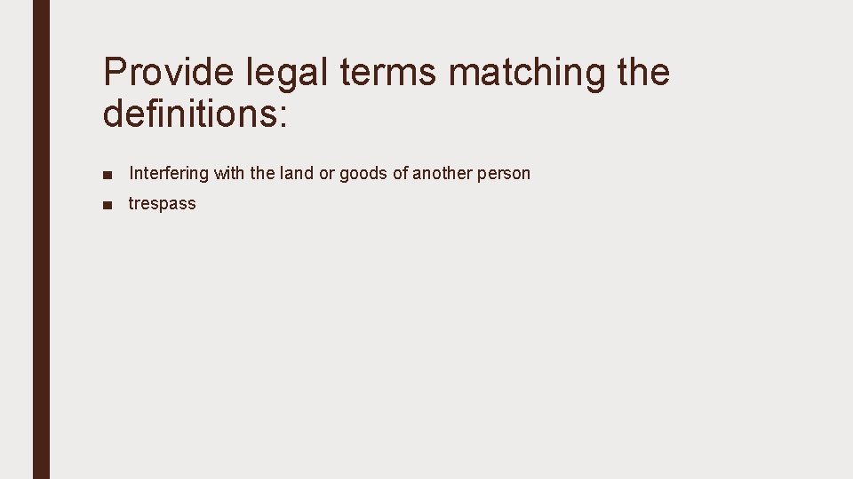 Provide legal terms matching the definitions: ■ Interfering with the land or goods of