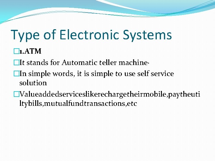 Type of Electronic Systems � 1. ATM �It stands for Automatic teller machine· �In
