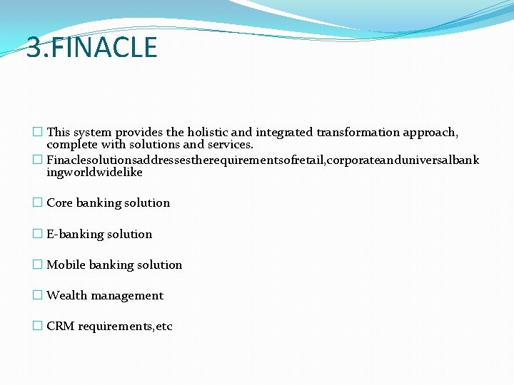 3. FINACLE � This system provides the holistic and integrated transformation approach, complete with