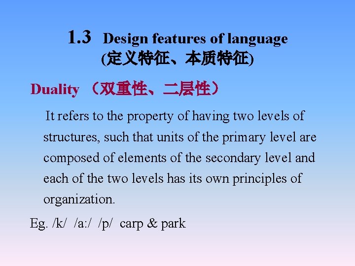 1. 3 Design features of language (定义特征、本质特征) Duality （双重性、二层性） It refers to the property